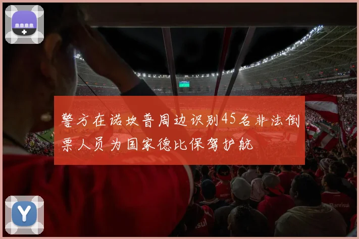 警方在诺坎普周边识别45名非法倒票人员为国家德比保驾护航