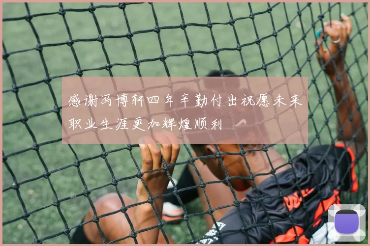 感谢冯博轩四年辛勤付出祝愿未来职业生涯更加辉煌顺利